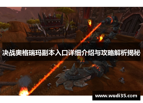 决战奥格瑞玛副本入口详细介绍与攻略解析揭秘