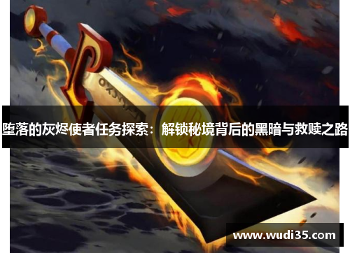 堕落的灰烬使者任务探索：解锁秘境背后的黑暗与救赎之路