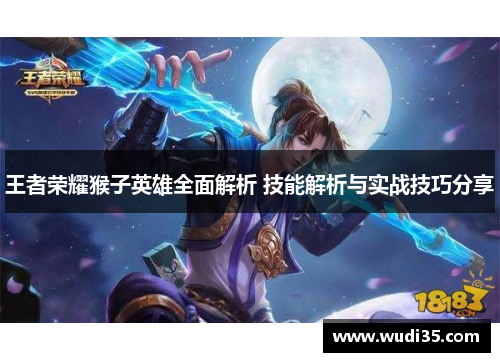王者荣耀猴子英雄全面解析 技能解析与实战技巧分享
